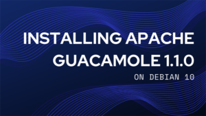 Installing Apache Guacamole 1.1.0 on Debian 10
